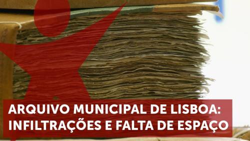 Arquivo Municipal de Lisboa: 9 séculos de História em risco