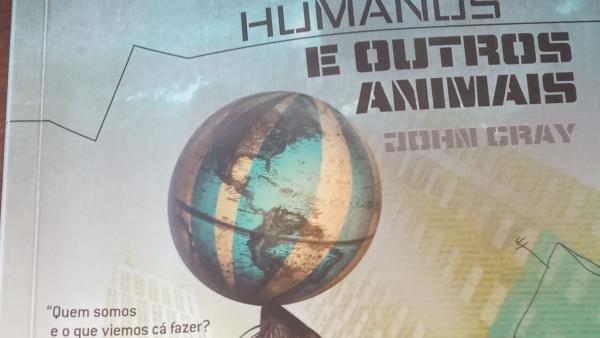 Sobre humanos e outros animais. John Gray.
