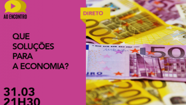 Que soluções para a economia: debate "ao encontro