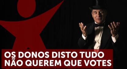 Os donos disto tudo não querem que votes