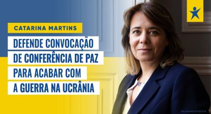 Catarina Martins propõe Conferência de Paz para acabar com guerra na Ucrânia