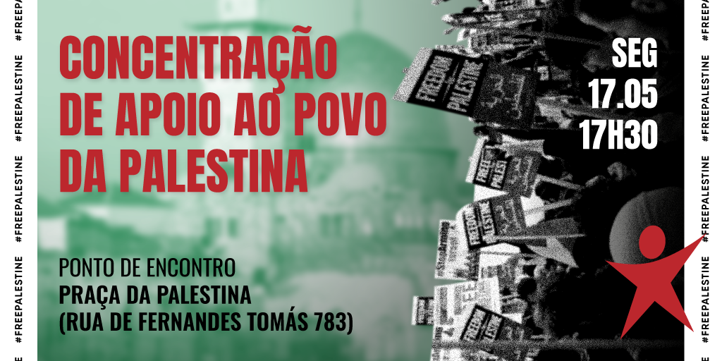 Concentração de apoio ao Povo da Palestina, Porto, 17 de maio 17h30, ponto de encontro na Praça da Palestina (Rua Fernandes Tomás)